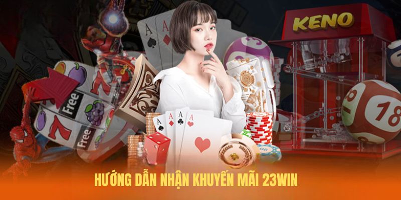 Hướng dẫn cách nhận khuyến mãi 23win