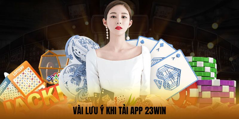 Top chú ý quan trọng cần biết khi thực hiện tải app 23win