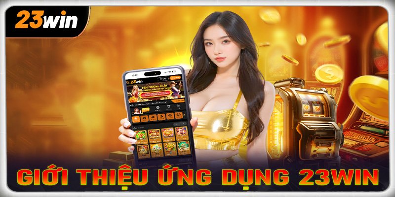 Giới thiệu ứng dụng giải trí tại nhà cái 23win